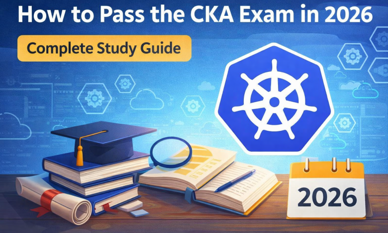 How to Pass the CKA Exam in 2026: Complete Study Guide